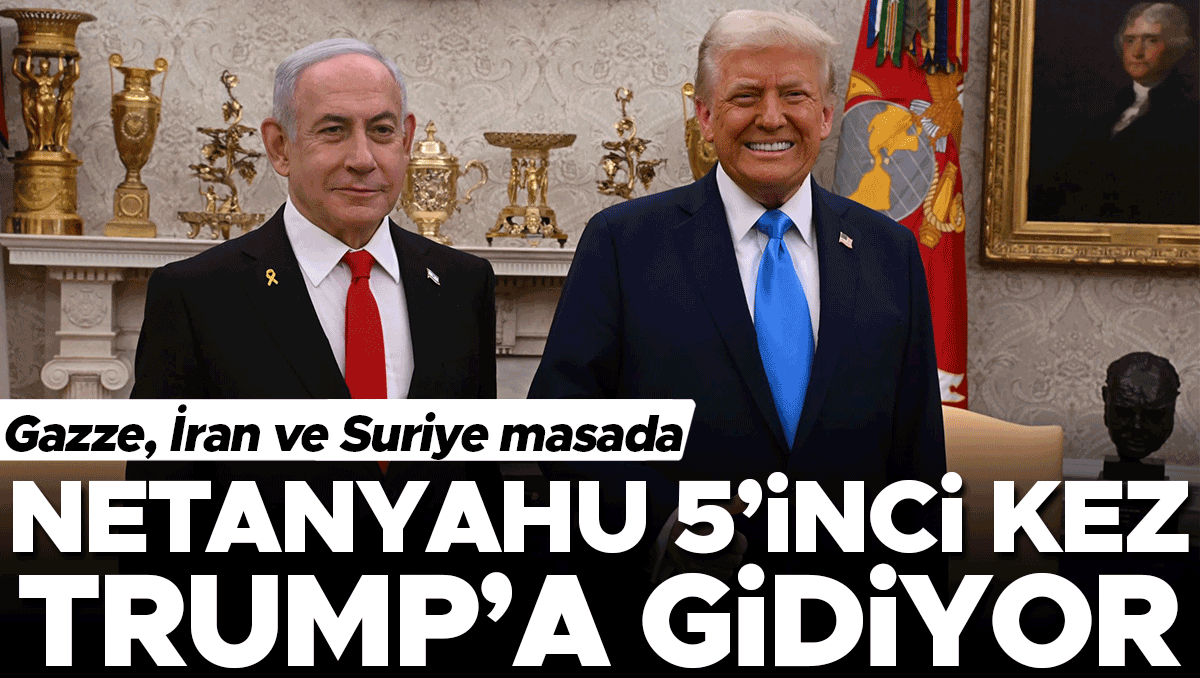 Gazze, İran ve Suriye masada Netanyahu 5’inci kez Trump’a gidiyor