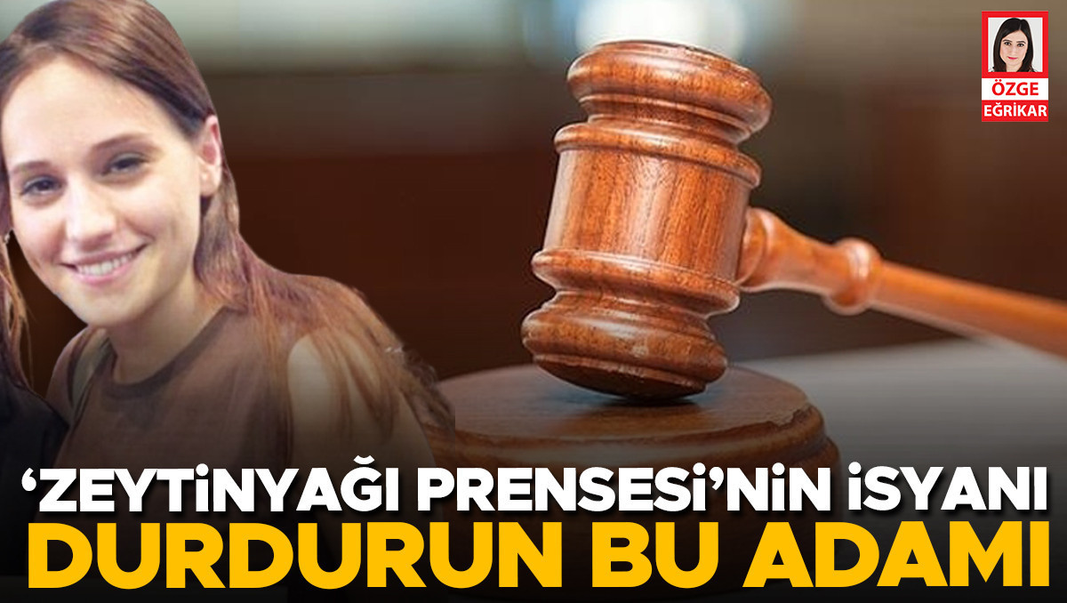 ‘Zeytinyağı Prensesi’nin isyanı: Durdurun bu adamı