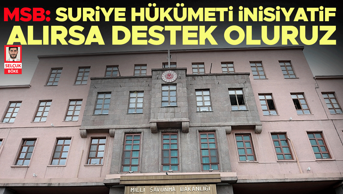 MSB: Suriye hükümeti inisiyatif alırsa destek oluruz