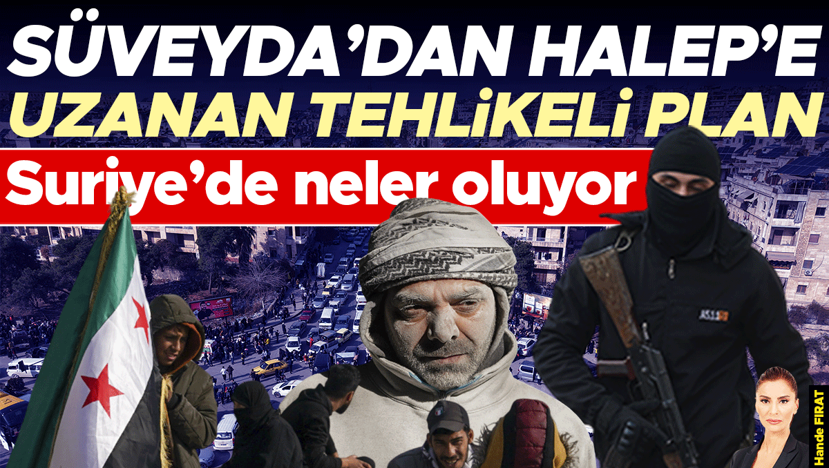 Süveyda’dan Halep’e uzanan tehlikeli plan... Suriye’de neler oluyor