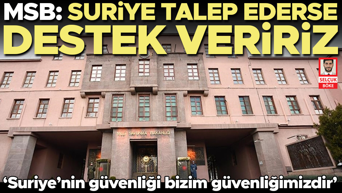 MSB: Suriye talep ederse destek veririz