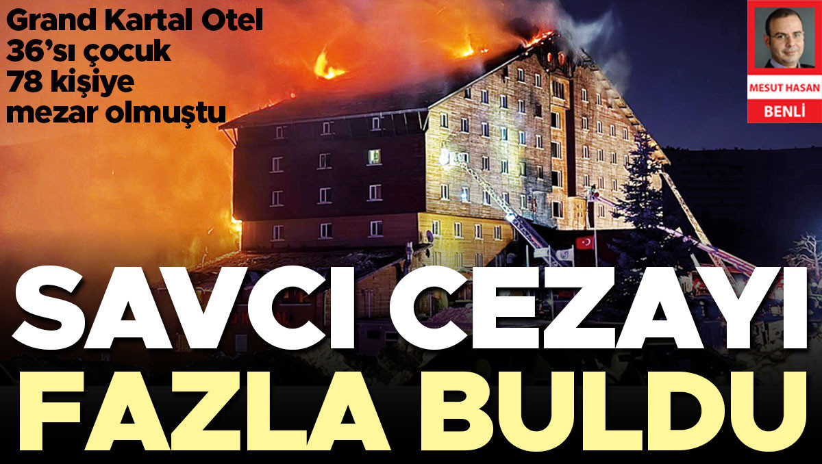 Grand Kartal Otel 36’sı çocuk 78 kişiye mezar olmuştu... Savcı cezayı fazla buldu