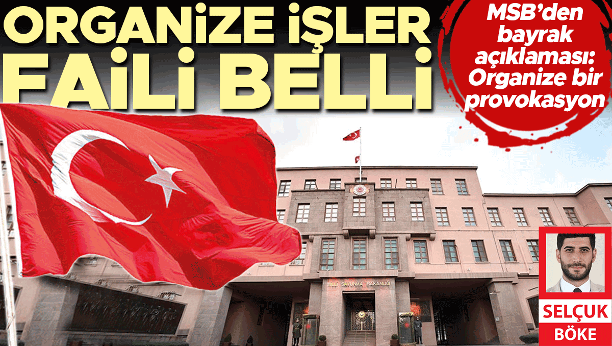 MSB’den bayrak açıklaması: Organize provokasyon