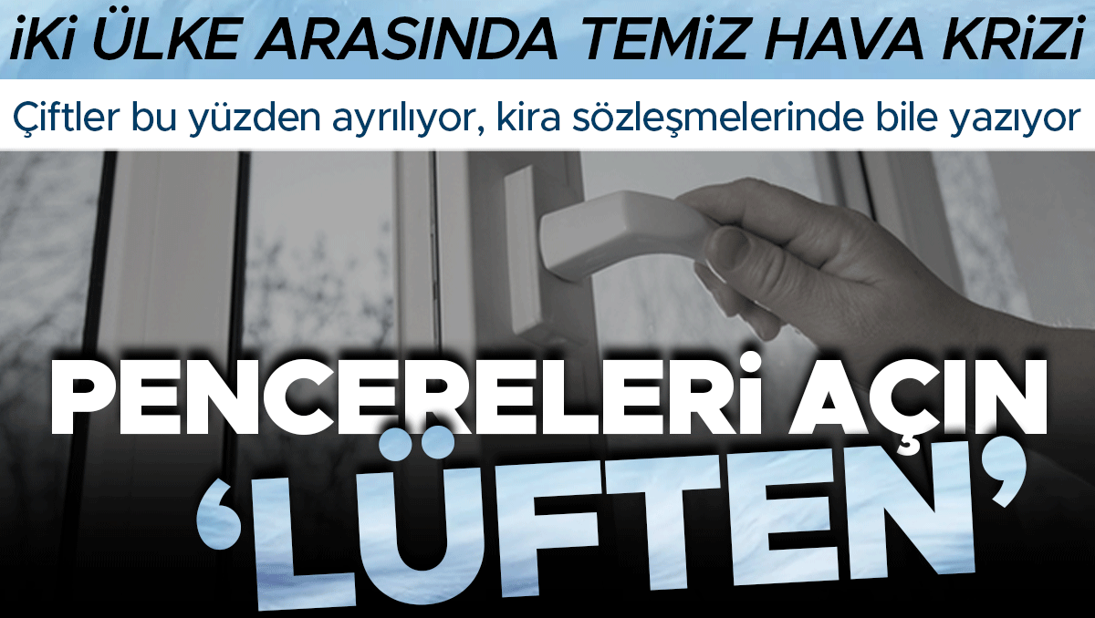İki ülkenin vatandaşları arasında temiz hava krizi: Pencereleri açın 'lüften' | Çiftler bu yüzden ayrılıyor, kira sözleşmelerinde bile yazıyor