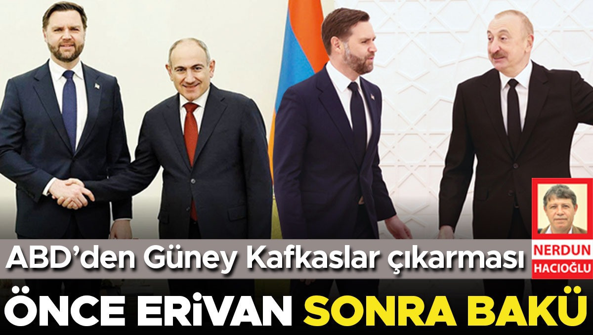 ABD’den Güney Kafkaslar çıkarması… Önce Erivan sonra Bakü