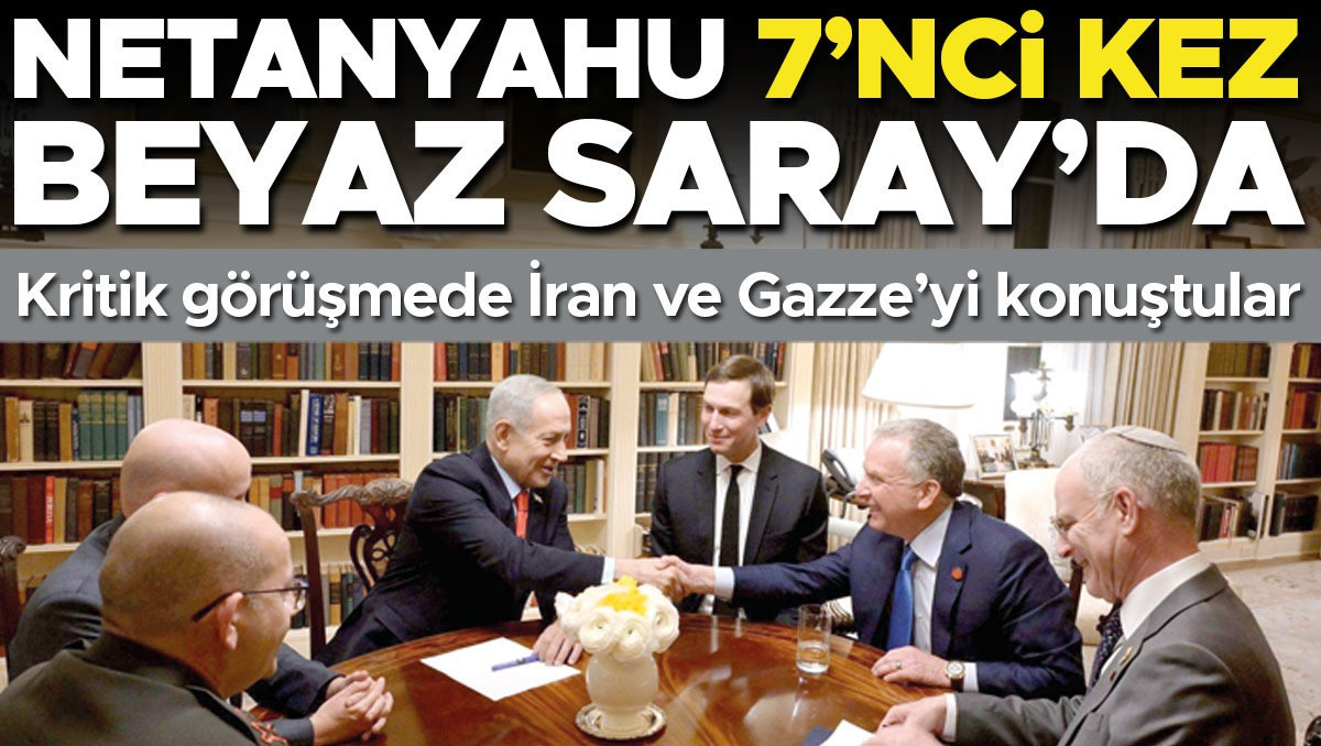 Netanyahu 7’nci kez Beyaz Saray’da... İran ve Gazze’yi konuştular