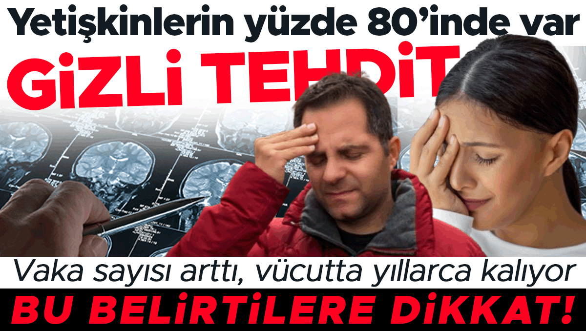 Yetişkinlerin yüzde 80’inde var: Gizli tehdit! Bir yıl içinde vaka sayısı çok fazla arttı…