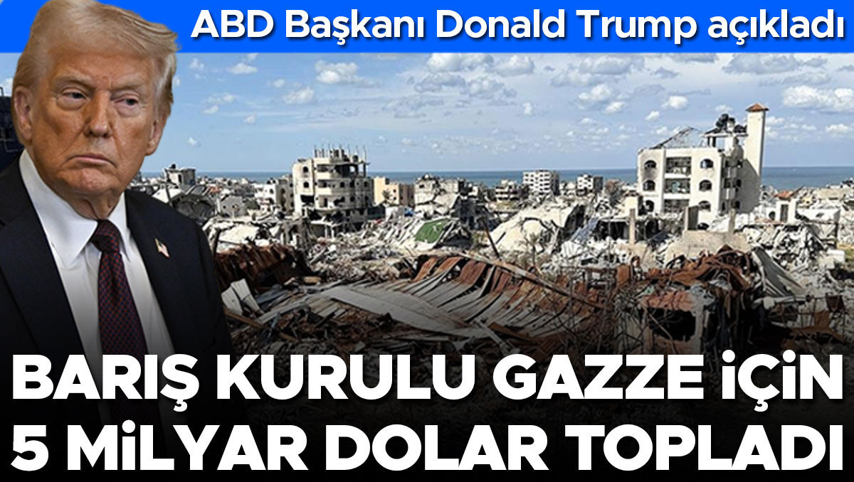 ABD Başkanı Donald Trump: Barış Kurulu Gazze için 5 milyar dolar topladı