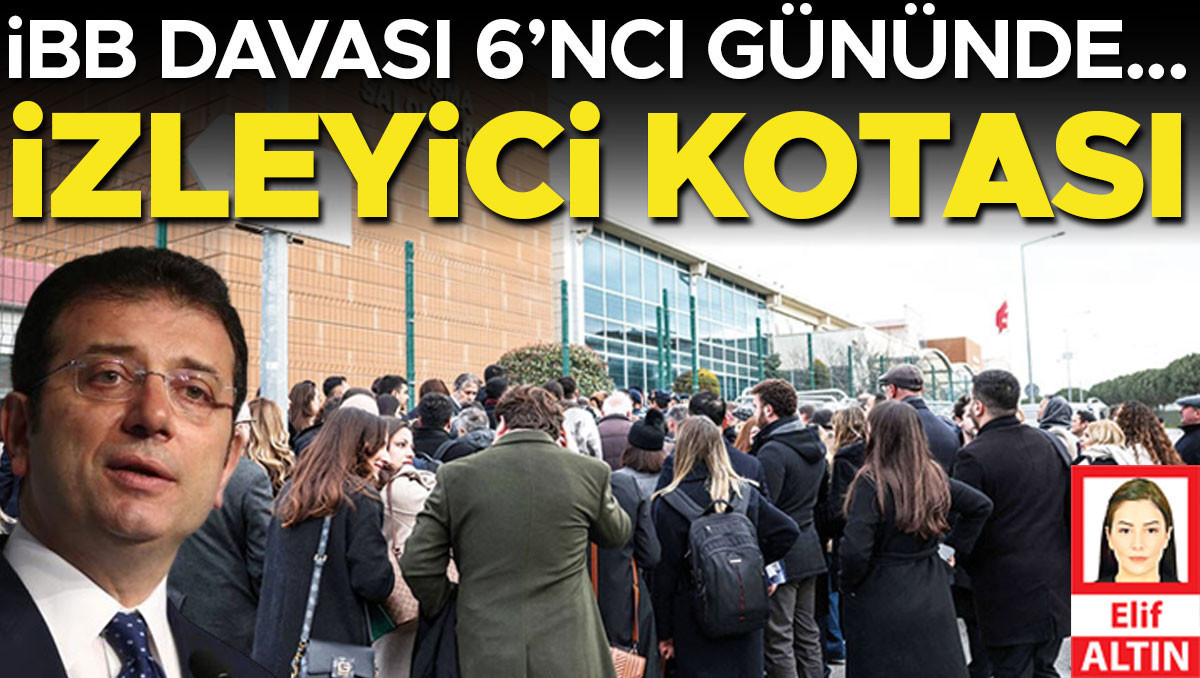 İBB davası 6’ncı gününde... İzleyici kotası