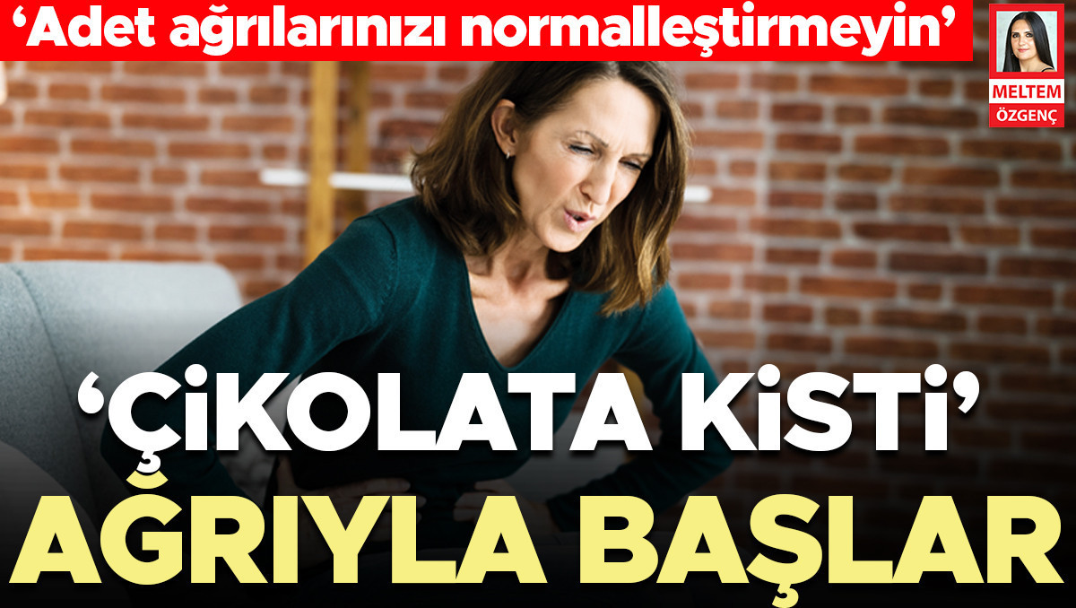 ‘Çikolata kisti’ ağrıyla başlar