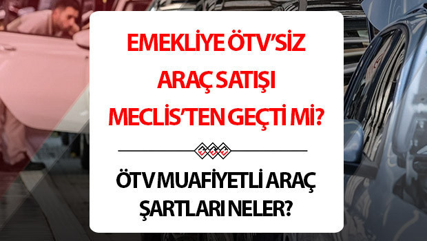 EMEKLİYE ÖTVSİZ ARAÇ SATIŞI SON DAKİKA MECLİSTEN GEÇTİ Mİ | Bağkurlu emeklilere ÖTVsiz araç verilecek mi, şartları neler, kimler alabilecek Emeklilere Özel Tüketim Vergisi (ÖTVsiz) muafiyetli araç satışı ne zaman çıkacak, Meclisten geçti mi Teklif sunulmuştu.. Gözler TBMMde EMEKLİYE ÖTVSİZ ARAÇ SATIŞI SON DAKİKA MECLİSTEN GEÇTİ Mİ | Bağkurlu emeklilere ÖTVsiz araç verilecek mi, şartları neler, kimler alabilecek Emeklilere Özel Tüketim Vergisi (ÖTVsiz) muafiyetli araç satışı ne zaman çıkacak, Meclisten geçti mi Teklif sunulmuştu.. Gözler TBMMde