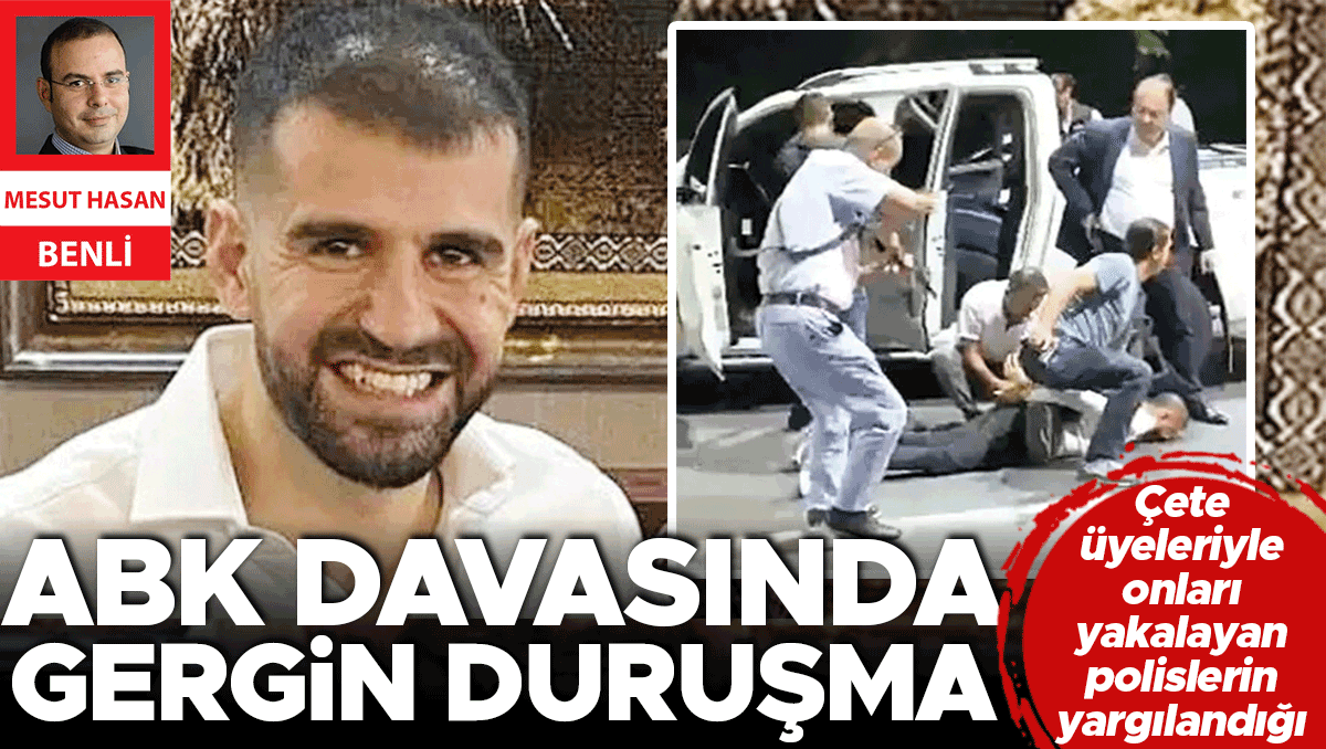 Çete üyeleriyle onları yakalayan polislerin yargılandığı ABK davasında gergin duruşma
