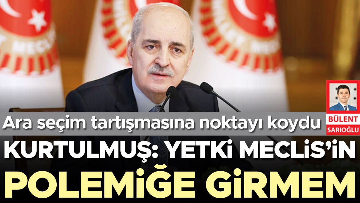 Kurtulmuş: Yetki Meclis’in polemiğe girmem