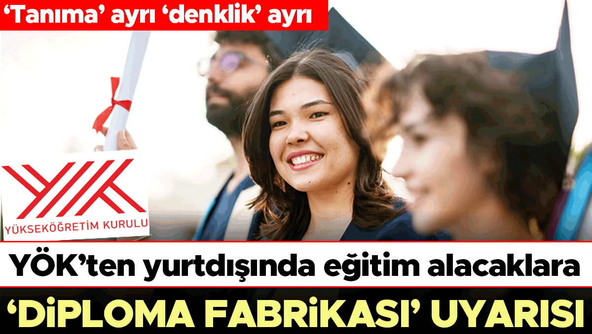 YÖK’ten yurtdışında eğitim alacaklara ‘Diploma fabrikası’ uyarısı