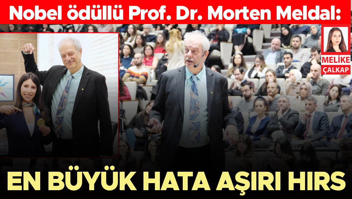 Nobel ödüllü Prof. Dr. Morten Meldal: En büyük hata aşırı hırs