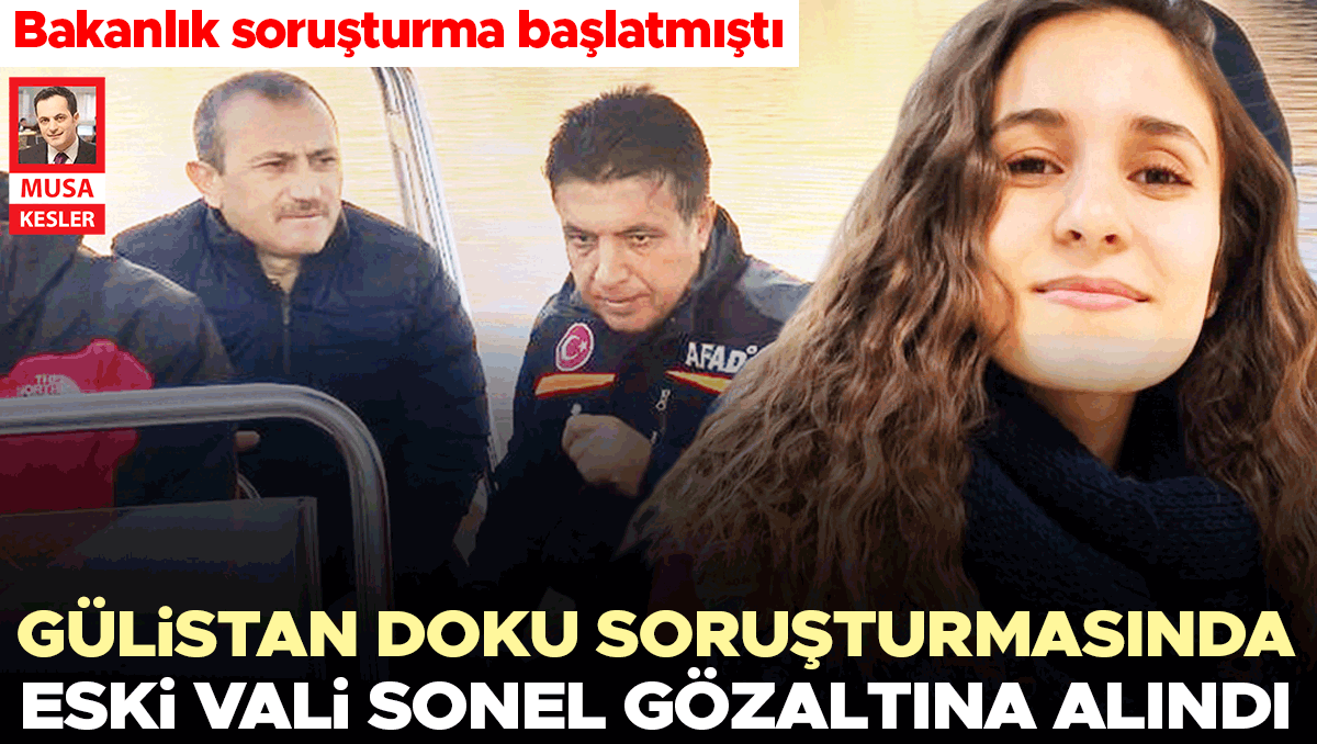 Gülistan Doku soruşturmasında eski Vali Sonel gözaltına alındı