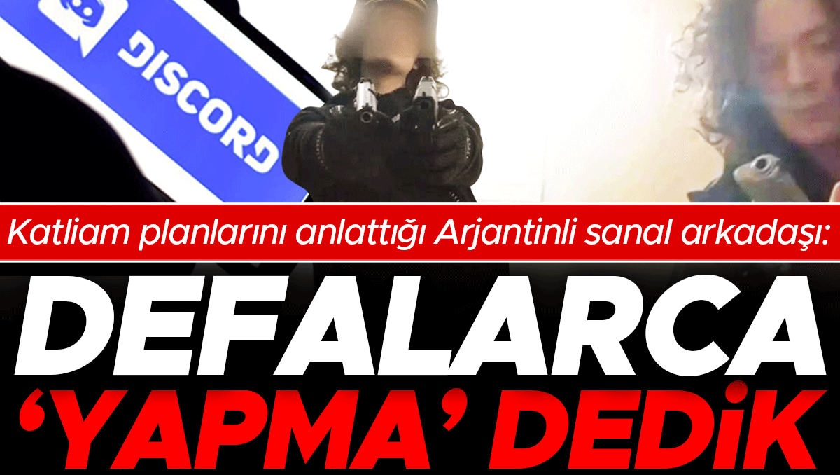 Katliam planlarını anlattığı Arjantinli sanal arkadaşı: Ona defalarca ‘yapma’ dedik
