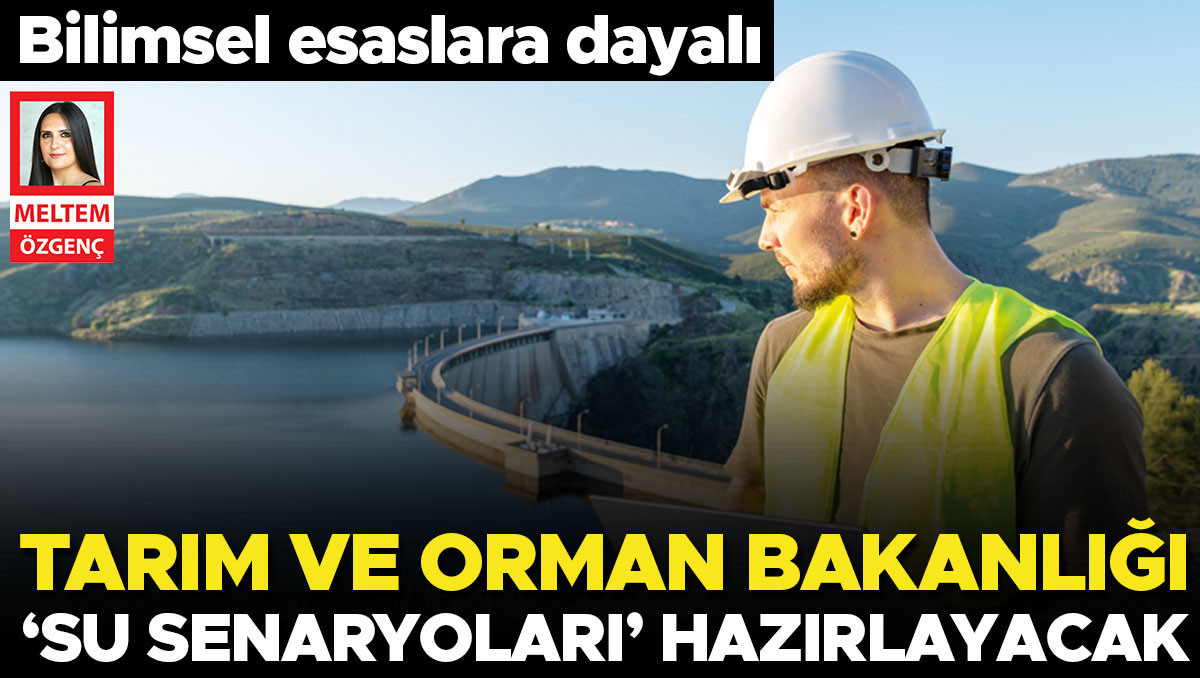 Tarım ve Orman Bakanlığı ‘su senaryoları’ hazırlayacak