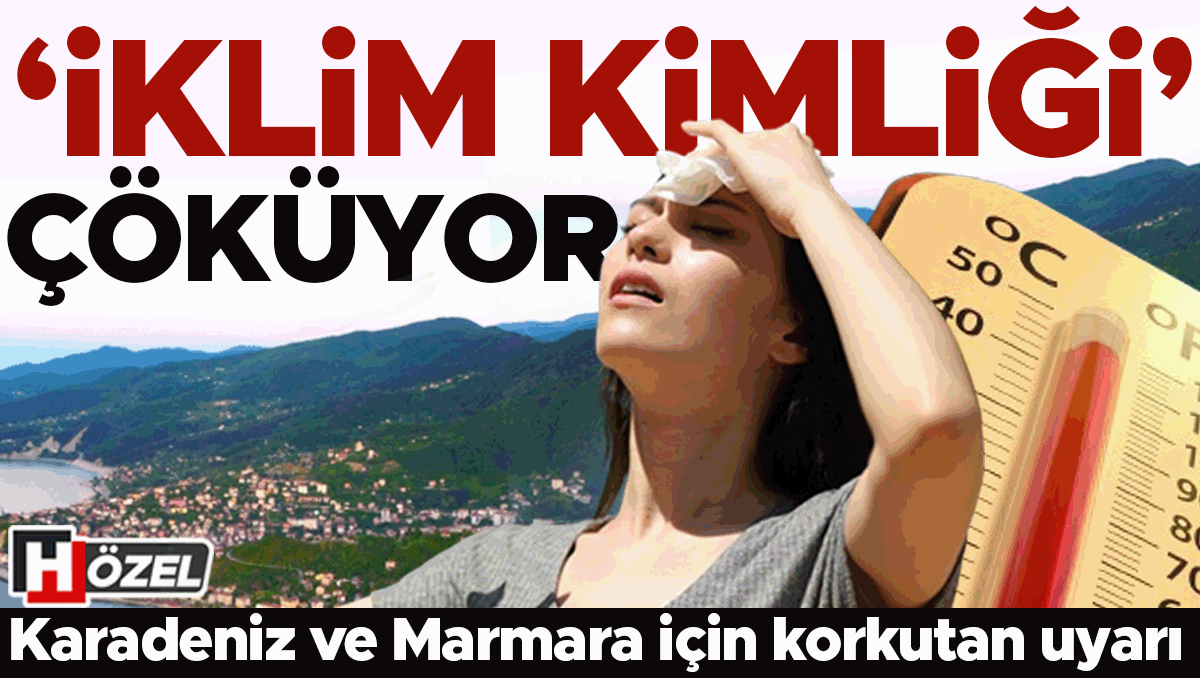 ‘İklim kimliği’ çöküyor! Batı Karadeniz ve Marmara için korkutan uyarı... Tehlikeler neler, ne zaman yaşanacak?