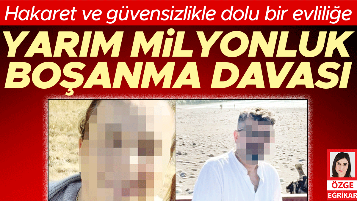 Hakaret ve güvensizlikle dolu bir evliliğe… Yarım milyonluk boşanma davası