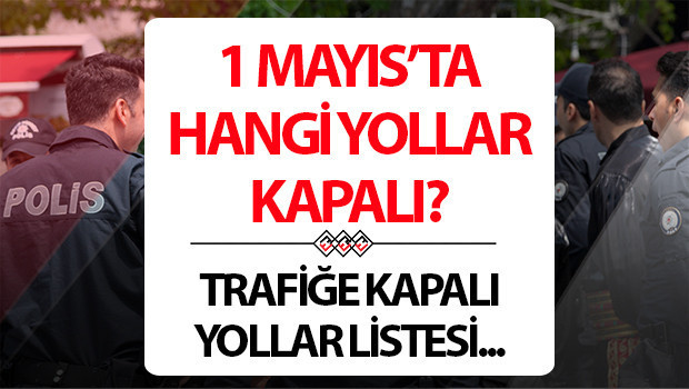 1 MAYIS KAPALI YOLLAR TAM LİSTESİ: 1 Mayıs 2026 Cuma günü İstanbul, Ankara, İzmirde hangi yollar kapalı, ne zaman açılır 1 MAYIS KAPALI YOLLAR TAM LİSTESİ: 1 Mayıs 2026 Cuma günü İstanbul, Ankara, İzmirde hangi yollar kapalı, ne zaman açılır