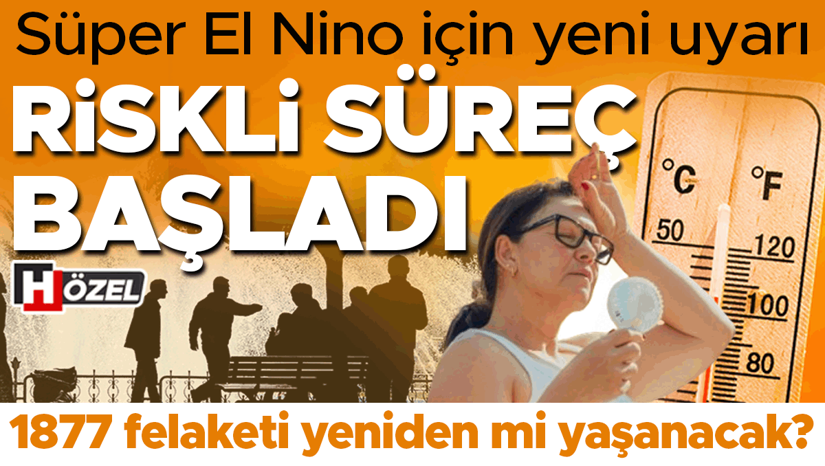 Süper El Nino için yeni uyarı: Riskli süreç başladı! 1877 felaketi yeniden mi yaşanacak? ‘Bu çok korkutucu’