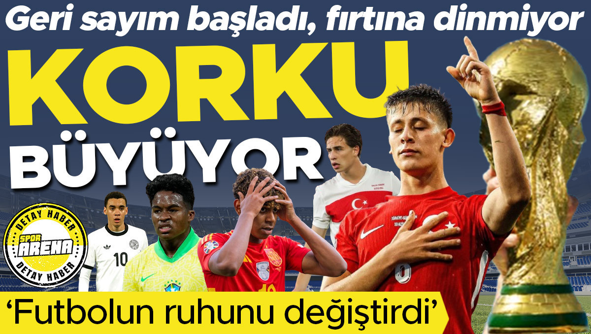 Dünya Kupası’nda geri sayım başladı, fırtına dinmiyor: Korku büyüyor! Arda Güler, Kenan Yıldız, Yamal ve daha fazlası… ‘Futbolun ruhunu değiştirdi’