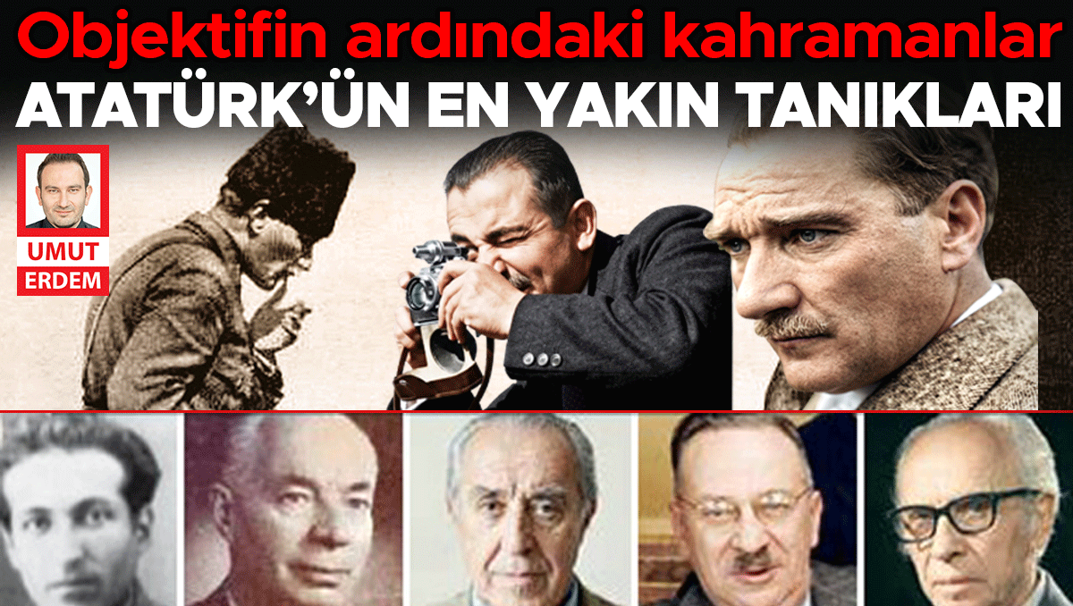 Atatürk’ü adım adım fotoğrafladılar... Objektifin ardındaki 6 kahraman