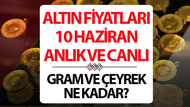 ALTIN FİYATLARI CANLI 10 HAZİRAN 2026 SON DAKİKA || Altında düşüş ne zaman sona erecek?.. Bugün 1 gram altın, çeyrek altın alış - satış fiyatı ne kadar?