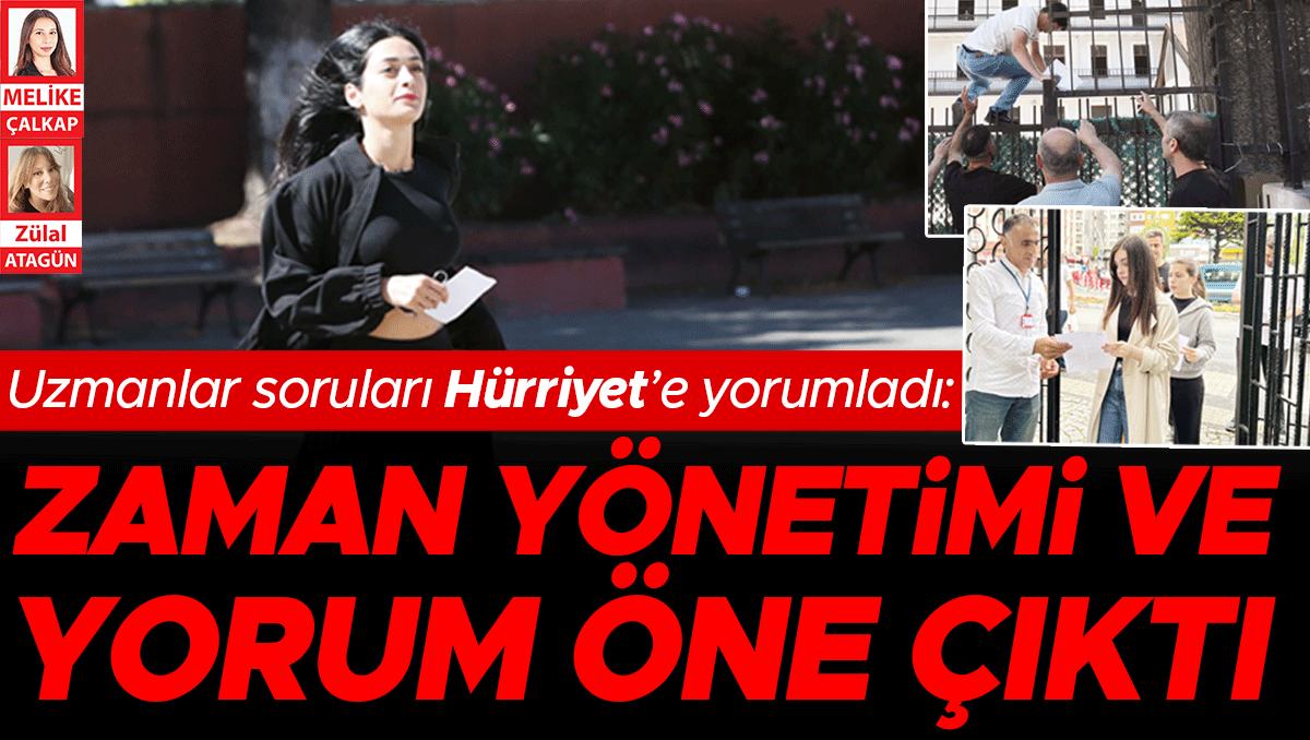 Uzmanlar soruları Hürriyet’e yorumladı: Zaman yönetimi ve yorum öne çıktı