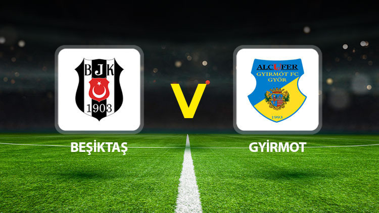 Beşiktaş - Gyirmot maçı ne zaman saat kaçta, hangi kanalda?