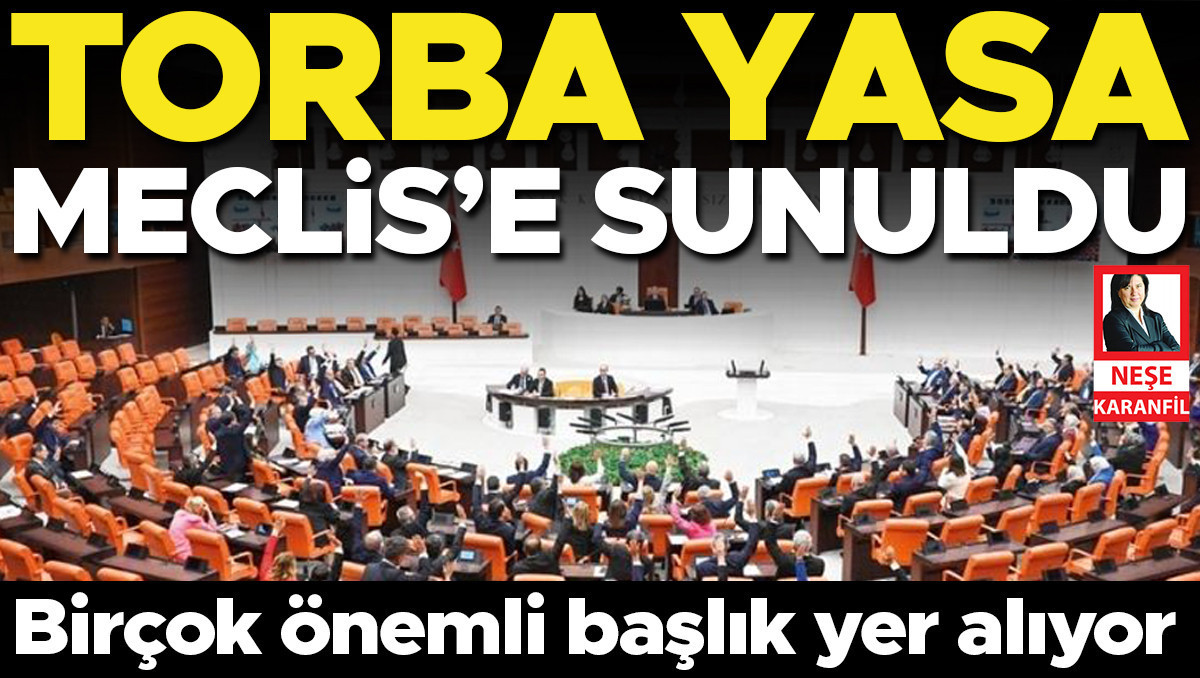 Torba yasa Meclis’e sunuldu