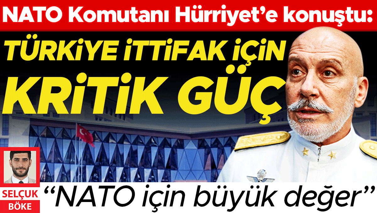 NATO Komutanı Hürriyet’e konuştu: Türkiye ittifak için kritik güç