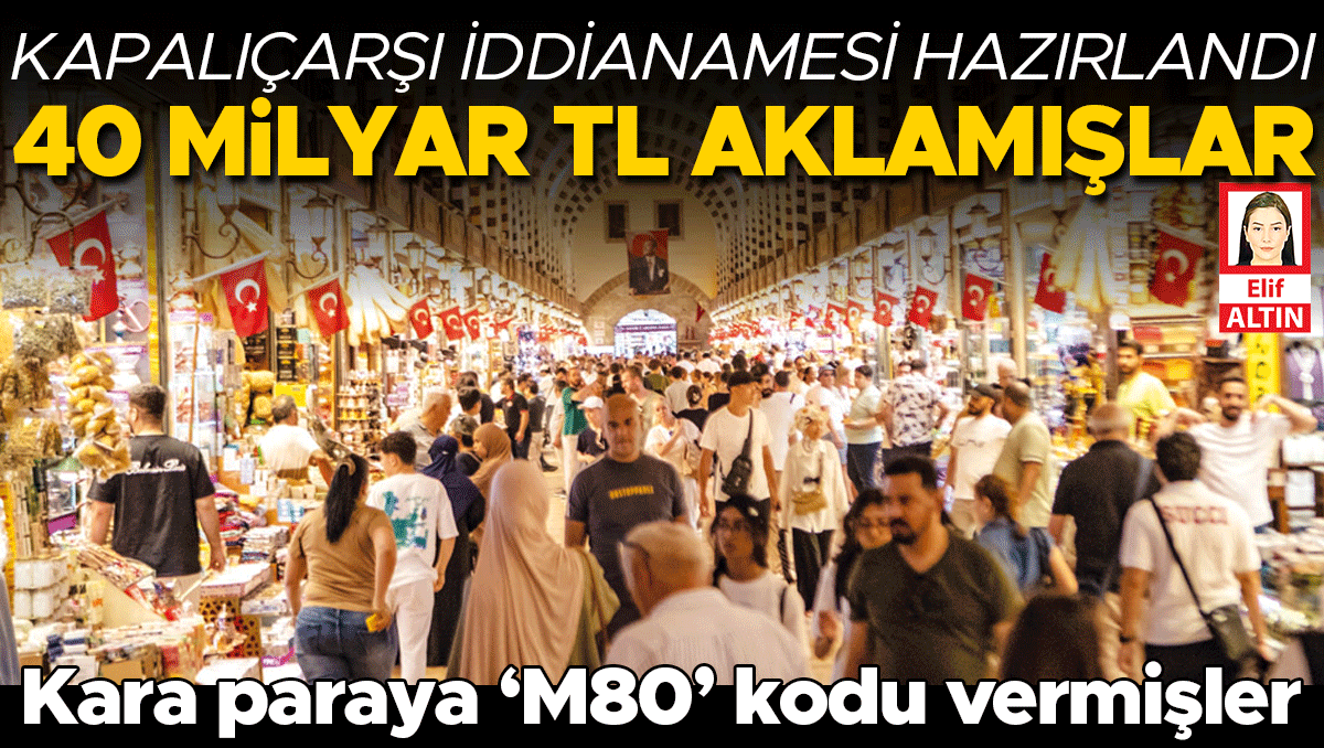 Kara paranın ‘M80’ labirentini savcılık yıktı... 1548 sayfalık kapalıçarşı iddianamesi tamamlandı