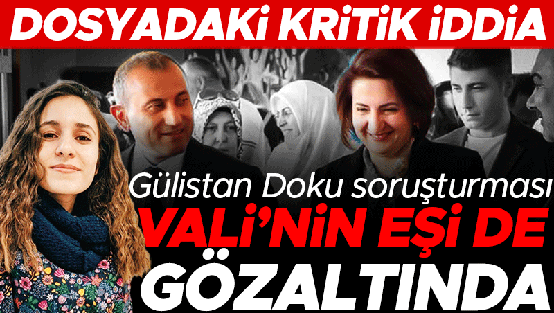 Gülistan Doku soruşturmasında Vali’nin eşi de gözaltında