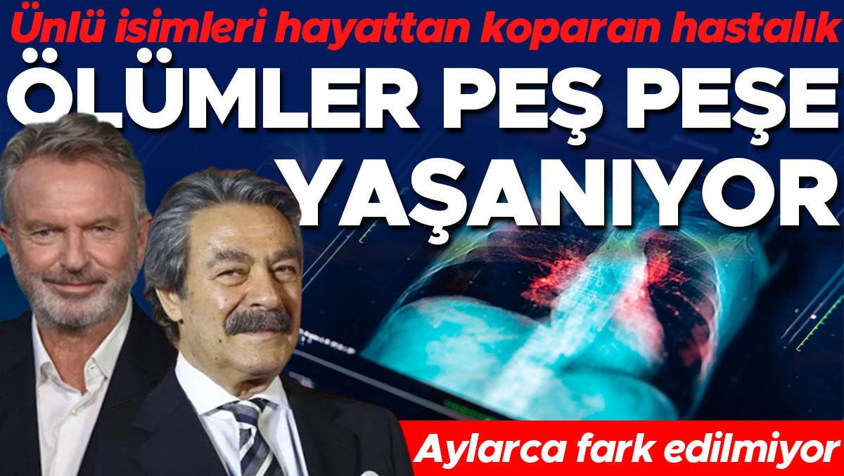 Ölümler peş peşe yaşanıyor... Ünlü isimleri hayattan koparan hastalık! Aylarca fark edilmiyor, üstelik her yaş grubu risk altında