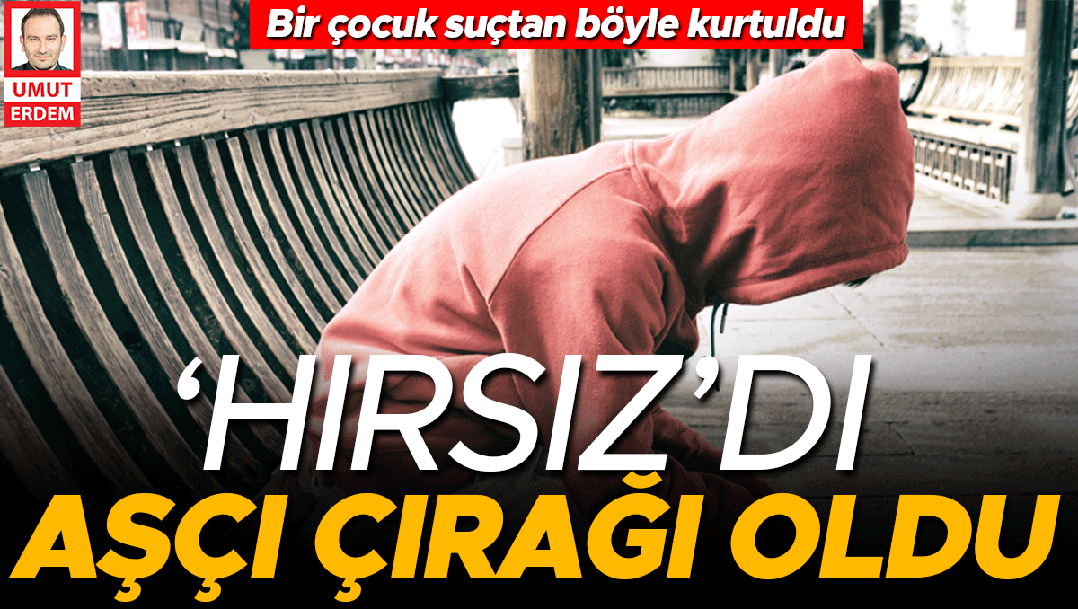 ‘Hırsız’dı aşçı çırağı oldu... Bir çocuk suçtan böyle kurtuldu