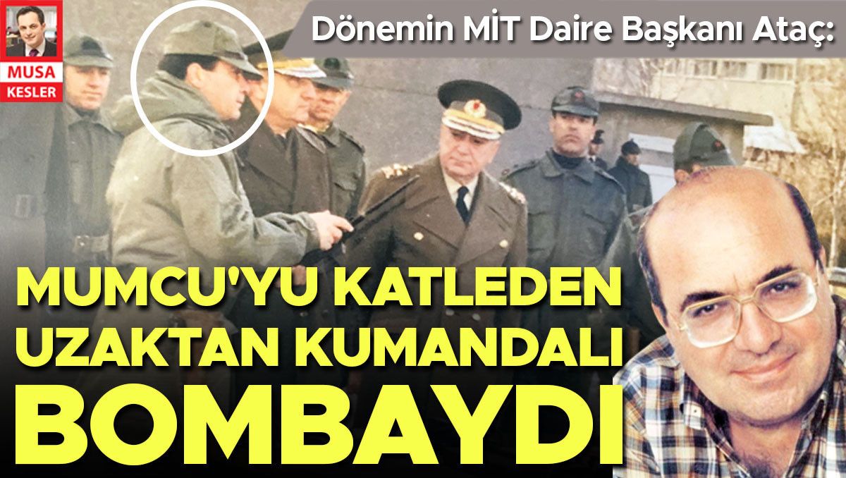 Dönemin MİT Daire Başkanı Ataç: Mumcu’yu katleden uzaktan kumandalı bombaydı