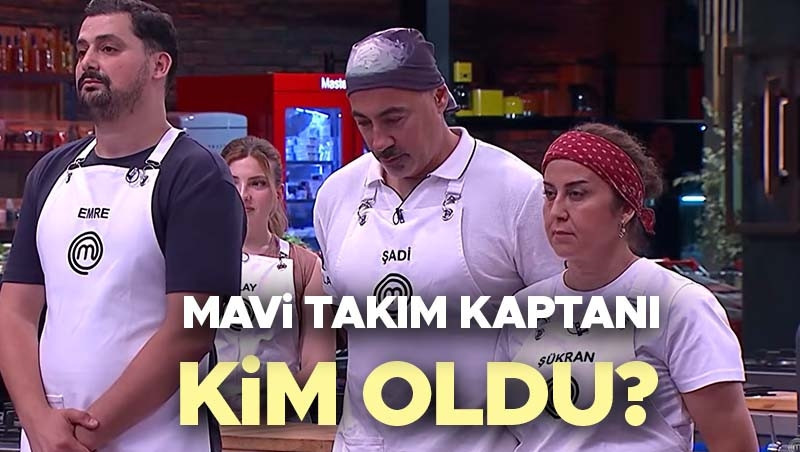 MASTERCHEF MAVİ TAKIM KAPTANI KİM OLDU 24 AĞUSTOS 2026 SON BÖLÜM | Dün akşam MasterChef kaptanlık oyununu kim kazandı, kaptan kim oldu? Haftanın takımları belli oldu! İşte MasterChef kırmızı ve mavi takım yarışmacıları!