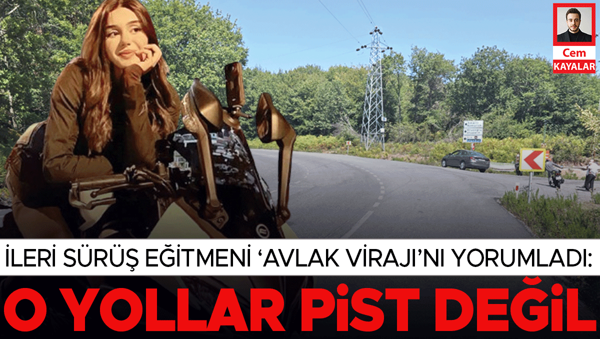 İleri sürüş eğitmeni Zafer Akçay kazalarla gündeme gelen ‘Avlak Virajı’nı yorumladı: O yollar pist değil