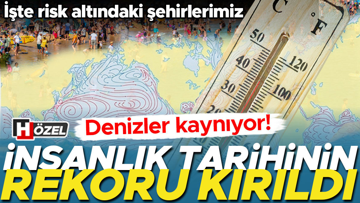 Okyanus sıcaklıklarında insanlık tarihinin rekoru kırıldı! Türkiye denizlerini ve kıyılarını ne bekliyor? İşte risk altındaki şehirlerimiz