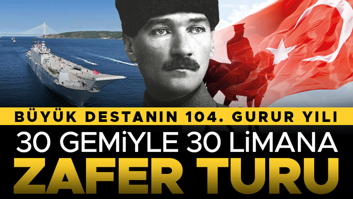 Büyük destanın 104. gurur yılı… 30 gemiyle 30 limana zafer turu