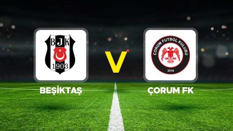 Beşiktaş - Çorum FK maçı ne zaman, saat kaçta, hangi kanalda?