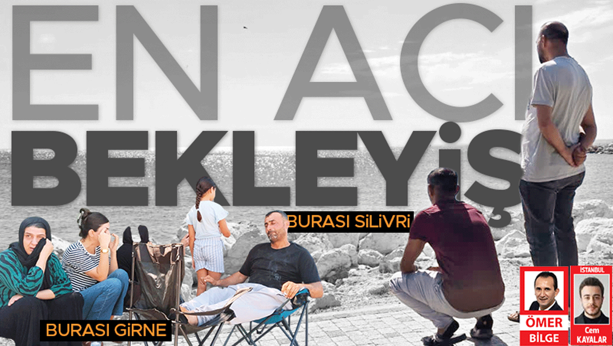 Girne ve Silivri kayıplarını arıyor... İki limanda acı bekleyiş