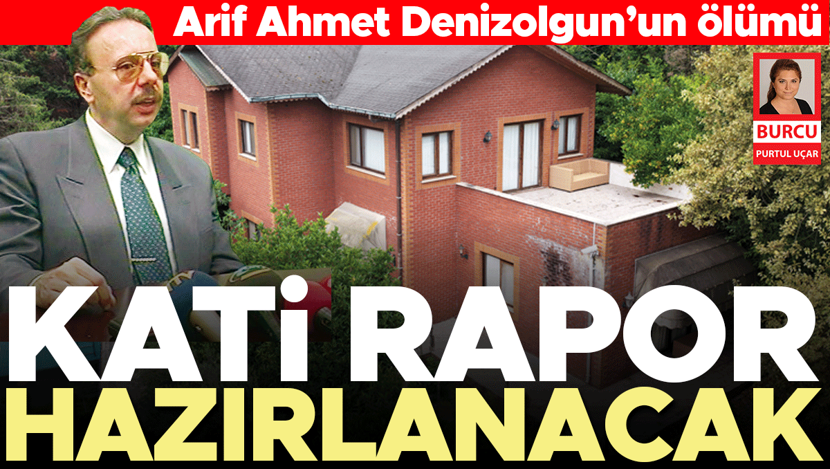 Arif Ahmet Denizolgun’un ölümü... Kati rapor hazırlanacak