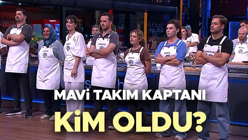 masterchef mavi takım kaptanı kim oldu