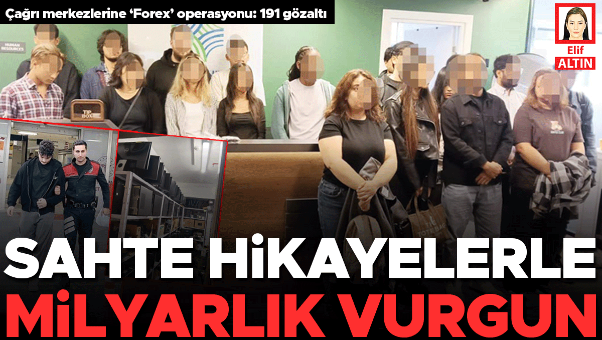 Çağrı merkezlerine ‘Forex’ operasyonu: 191 gözaltı… Sahte hikayelerle milyarlık vurgun