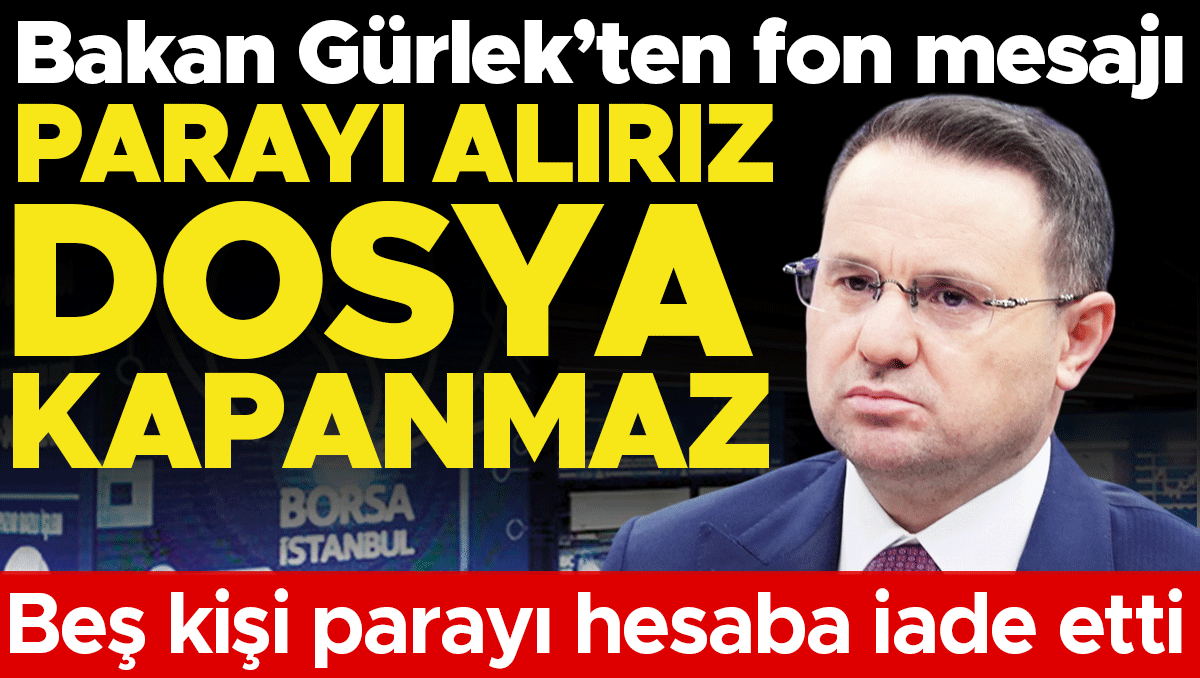 Gürlek’ten fon mesajı: Dosya kapanmaz... Beş kişi parayı hesaba iade etti