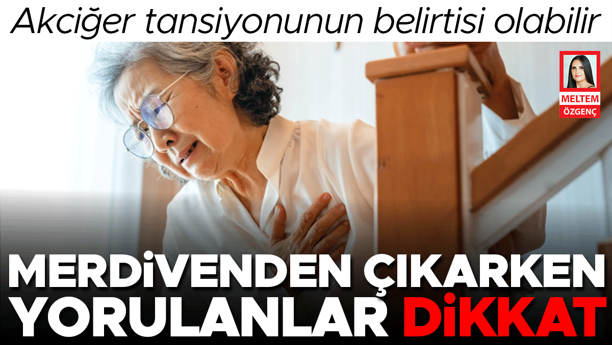 Merdivenden çıkarken yorulanlar dikkat... Akciğer tansiyonunun belirtisi olabilir