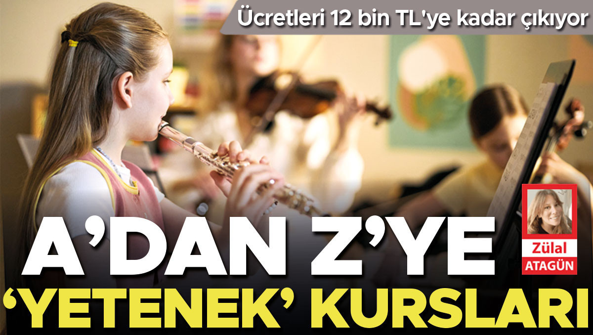 Ücretleri 1.500-12.000 tl arasında... A'dan Z’ye ‘yetenek’ kursları